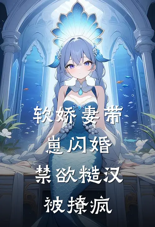 软娇妻带崽闪婚，禁欲糙汉被撩疯