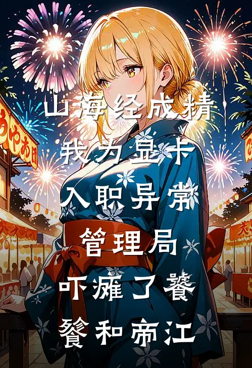 山海经成精，我为显卡入职异常管理局，吓瘫了饕餮和帝江