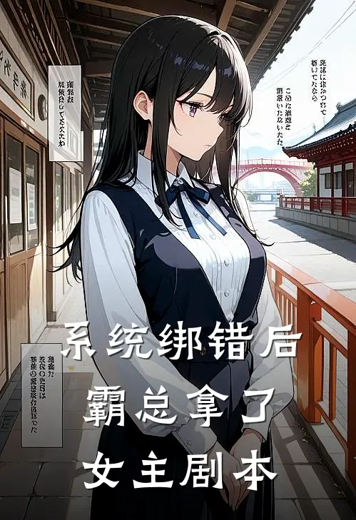 系统绑错后，霸总拿了女主剧本(顾晏寒林笑笑)全本免费在线阅读_顾晏寒林笑笑全文阅读