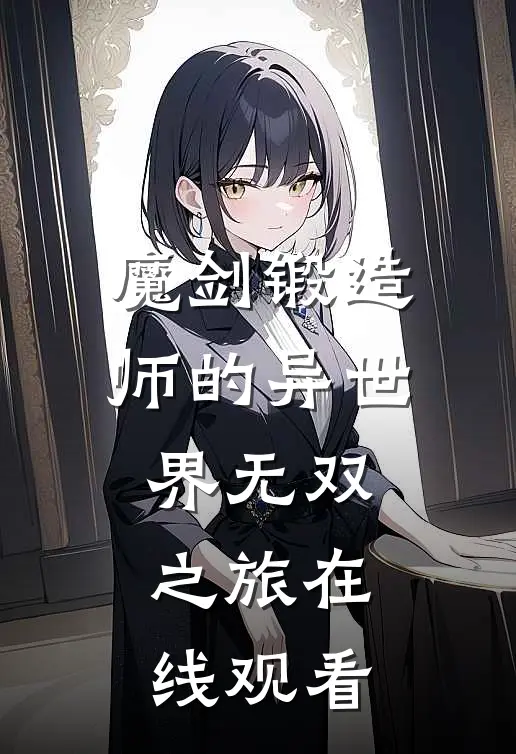 魔剑锻造师的异世界无双之旅在线观看