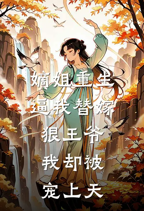 嫡姐重生逼我替嫁狠王爷，我却被宠上天(苏晚宁侯府)完结版免费阅读_嫡姐重生逼我替嫁狠王爷，我却被宠上天全文免费阅读