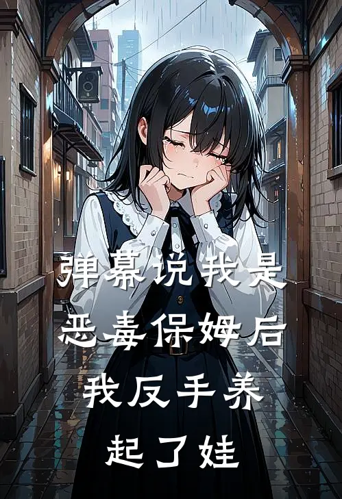 弹幕说我是恶毒保姆后，我反手养起了娃