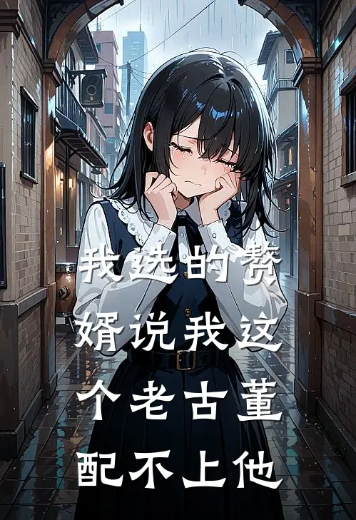 我选的赘婿说我这个老古董配不上他