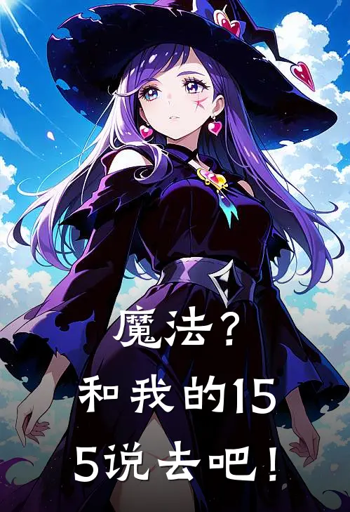 魔法？和我的155说去吧！林陈艾斯最新完结小说推荐_在线免费小说魔法？和我的155说去吧！(林陈艾斯)