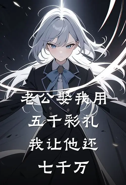 老公娶我用五千彩礼，我让他还七千万