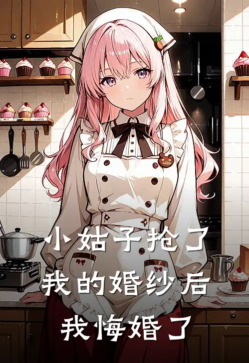 小姑子抢了我的婚纱后，我悔婚了青青谢家齐免费小说完结_最新完本小说推荐小姑子抢了我的婚纱后，我悔婚了(青青谢家齐)