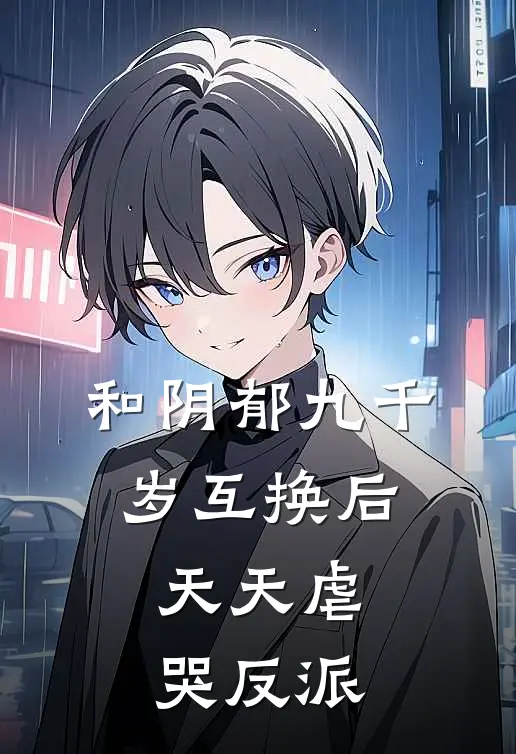 和阴郁九千岁互换后，天天虐哭反派