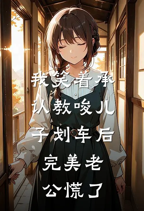 我笑着承认教唆儿子划车后，完美老公慌了顾淮安安小说完整版_完结版小说推荐我笑着承认教唆儿子划车后，完美老公慌了(顾淮安安)