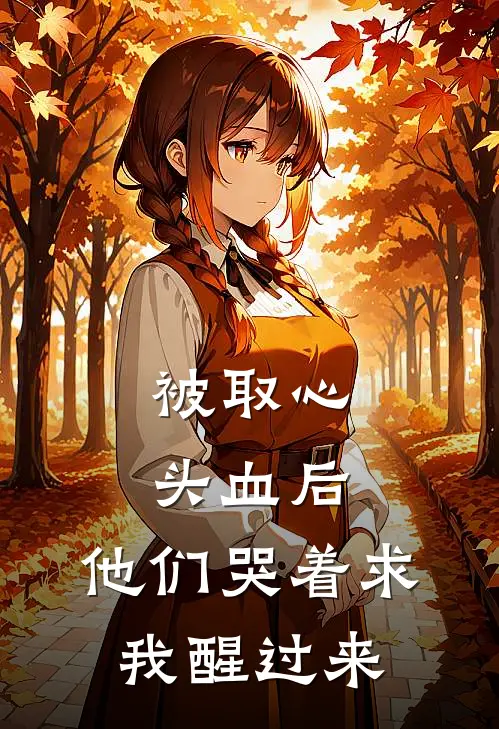 被取心头血后，他们哭着求我醒过来