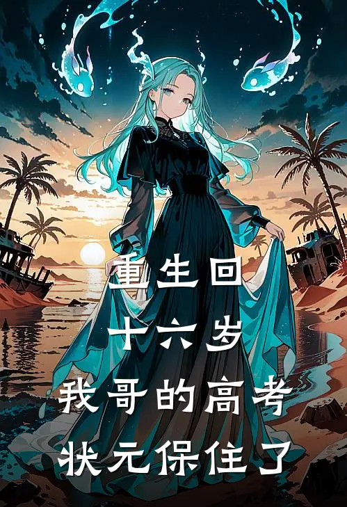 重生回十六岁，我哥的高考状元保住了江婉如宋清完整版小说_小说完结推荐重生回十六岁，我哥的高考状元保住了(江婉如宋清)