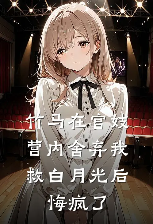 竹马在官妓营内舍弃我救白月光后，悔疯了
