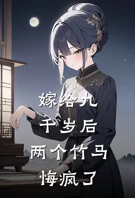 嫁给九千岁后，两个竹马悔疯了楚南玉谢沁免费小说在线看_完本小说阅读嫁给九千岁后，两个竹马悔疯了(楚南玉谢沁)