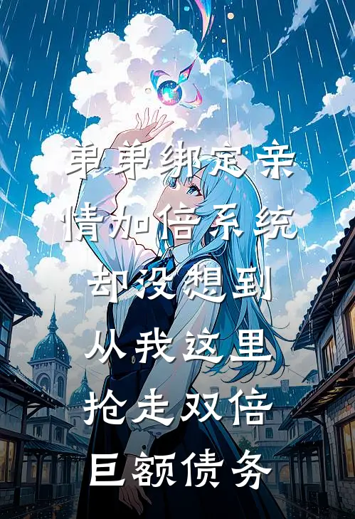 弟弟绑定亲情加倍系统，却没想到从我这里抢走双倍巨额债务