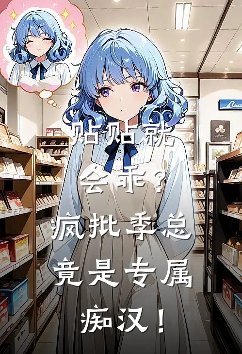 贴贴就会乖？疯批季总竟是专属痴汉！温朵季淮深全文免费阅读无弹窗大结局_温朵季淮深（贴贴就会乖？疯批季总竟是专属痴汉！）小说免费阅读大结局