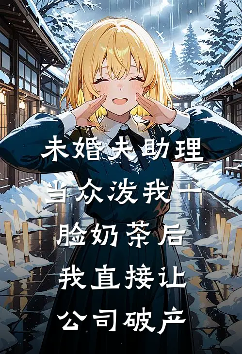 未婚夫助理当众泼我一脸奶茶后，我直接让公司破产